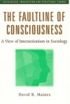 The Faultline of Consciousness: A View of Interactionism in Sociology - David R. Maines