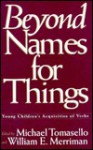 Beyond Names for Things: Young Children's Acquisition of Verbs - Michael Tomasello