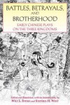 Battles, Betrayals, and Brotherhood: Early Chinese Plays on the Three Kingdoms - Wilt L. Idema, Stephen H. West