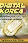 Digital Korea: Convergence of Broadband Internet, 3g Cell Phones, Multiplayer Gaming, Digital TV, Virtual Reality, Electronic Cash, Telematics, Robotics, E-Government and the Intelligent Home - Tomi Ahonen