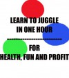 Learn To Juggle In One Hour For Fun, Health and Profit - Rick Phillips