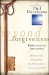 Beyond Forgiveness: Reflections on Atonement - Phil Cousineau