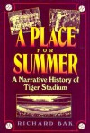 A Place for Summer: A Narrative History of Tiger Stadium - Richard Bak