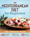 The Mediterranean Diet for Beginners: The Complete Guide - 40 Delicious Recipes, 7-Day Diet Meal Plan, and 10 Tips for Success - Callisto Media