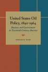 United States Oil Policy, 1890-1964: Business and Government in Twentieth Century America - Gerald D. Nash