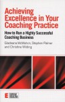 Achieving Excellence in Your Coaching Practice: How to Run a Highly Successful Coaching Buisness - Gladeana McMahon, Stephen Palmer