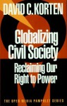 Globalizing Civil Society: Reclaiming Our Right to Power - David C. Korten