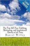 The Top 365 Fun, Uplifting, Motivating, and Inspirational Quotes of All Time - Daniel Willey