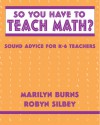 So You Have to Teach Math? Sound Advice for K-6 Teachers: Sound Advice for K-6 Teachers - Marilyn Burns, Robyn Silbey