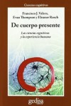 De cuerpo presente. Las ciencias cognitivas y la experiencia humana - Francisco J. Varela, Evan Thompson, Eleanor Rosch, Carlos Gardini