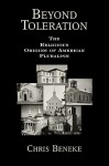 Beyond Toleration: The Religious Origins of American Pluralism - Chris Beneke