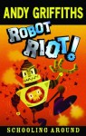 Robot Riot!: Schooling Around 4 - Andy Griffiths, Terry Denton