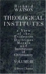 Theological Institutes: Or a View of the Evidences, Doctrines, Morals, and Institutions of Christianity. Volume 3 - Richard Watson