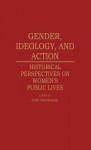 Gender, Ideology, and Action: Historical Perspectives on Women's Public Lives - Janet Sharistanian