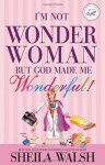 I'm Not Wonder Woman: But God Made Me Wonderful (Women of Faith (Thomas Nelson)) - Sheila Walsh