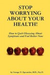 Stop Worrying About Your Health! - George D. Zgourides, M. D. Psy D. George D. Zgourides