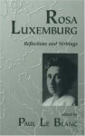 Rosa Luxemburg: Reflections and Writings - Paul Le Blanc