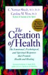 Creation of Health: The Emotional, Psychological, and Spiritual Responses That Promote Health... - C. Norman Shealy