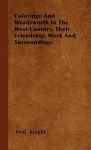 Coleridge and Wordsworth in the West Country, Their Friendship, Work and Surroundings - William Angus Knight