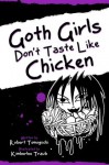 Goth Girls Don't Taste Like Chicken (Me and My Friend Maddie Gothic Book Series) - Robert Tomoguchi, Kimberlee Traub