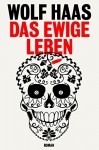 Das ewige Leben - Wolf Haas