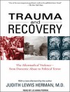 Trauma and Recovery: The Aftermath of Violence--from Domestic Abuse to Political Terror - Judith Lewis Herman