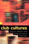 Club Cultures: Music, Media and Subcultural Capital - Sarah Thornton