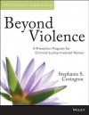 Beyond Violence: A Prevention Program for Criminal Justice-Involved Women Participant Workbook - Stephanie S. Covington