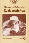 Życie szaleńca i inne opowiadania - Ryūnosuke Akutagawa, Mikołaj Melanowicz, Bożena Kukuc, Wiesław Kotański, Krystyna Okazaki