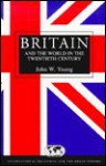 Britain and the World in the Twentieth Century (International Relations and the Great Powers) - John W. Young