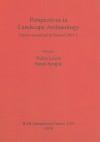 Perspectives in Landscape Archaeology: Papers Presented at Oxford 2003-5 - Helen Lewis, Sarah Semple