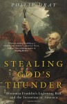 Stealing God's Thunder: Benjamin Franklin's Lightning Rod and the Invention of America - Philip Dray