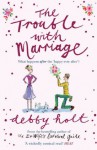 The Trouble with Marriage - Debby Holt