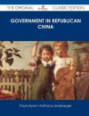 Government in Republican China - The Original Classic Edition - Paul M.A. Linebarger