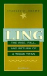 Ling: The Rise, Fall, and Return of a Texas Titan - Stanley H. Brown