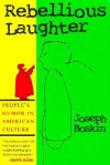 Rebellious Laughter: People's Humor in American Culture - Joseph Boskin