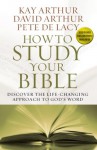 How to Study Your Bible - Kay Arthur, David Arthur, Pete De Lacy