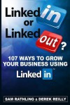 Linkedin or Linkedout?: 107 Ways to Grow Your Business Using Linkedin - Sam Rathling, Derek Reilly