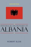 Historical Dictionary of Albania (Historical Dictionaries of Europe) - Robert Elsie