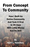 From Concept to Community: How I Built an Online Community and Took It Viral in 25 Days with Little Money and No Seo - April L. Hamilton