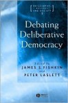 Debating Deliberative Democracy - James S. Fishkin, Peter Laslett