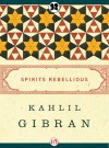 Spirits Rebellious - Kahlil Gibran, Martin L. Wolf, Anthony Rizcallah Ferris