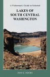 A Fisherman's Guide to Selected Lakes of South Central Washington - John E. Moore