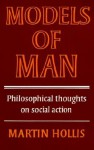 Models of Man: Philosophical Thoughts on Social Action - Martin Hollis