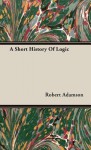 A Short History of Logic - Robert Adamson