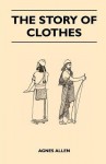 The Story of Clothes - Agnes Allen, Jack Allen