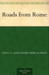 Roads from Rome - Anne C. E. (Anne Crosby Emery) Allinson