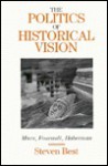 The Politics of Historical Vision: Marx, Foucault, Habermas - S.D. Best, Steven Best