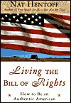 Living the Bill of Rights: How to Be an Authentic American - Nat Hentoff