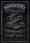 Married People: How Your Church Can Build Marriages that Last - Ted Lowe, Doug Fields